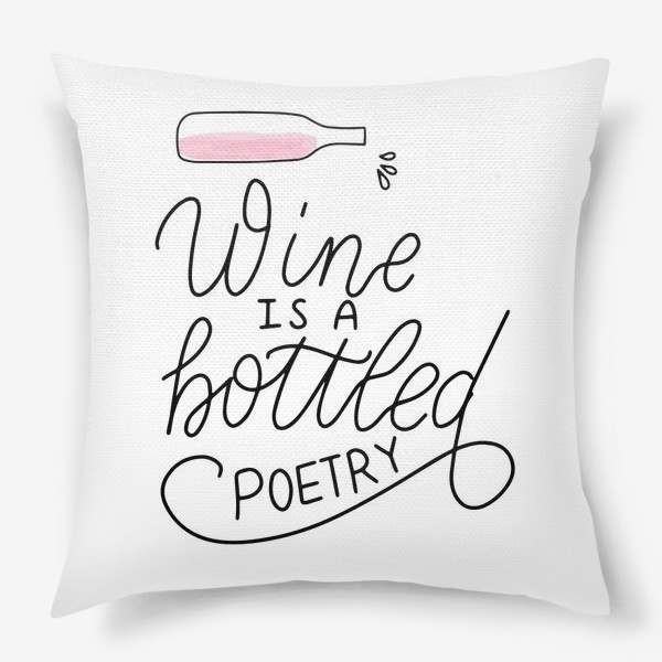Подушка «Wine is a bottled poetry. Вино - поэзия в бутылке. Леттеринг»