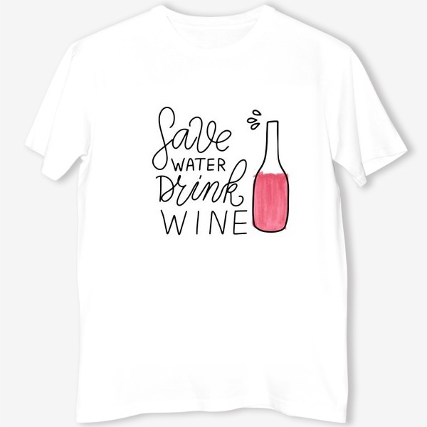 Футболка &laquo;Sawe water - drink wine. Леттеринг про вино. Акварель&raquo;