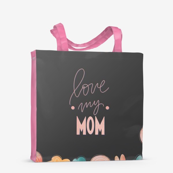 Сумка-шоппер &laquo;Люблю свою маму. Розовая надпись леттеринг ко дню матери на черном с цветами&raquo;