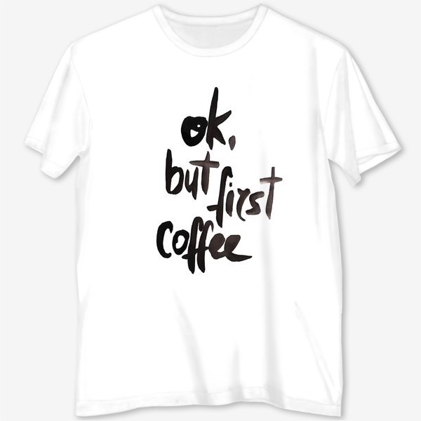 Футболка с полной запечаткой «Ok, but first coffee. (ok, но сначала кофе)»