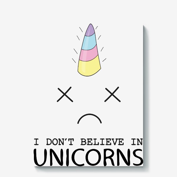 Холст «I dont believe in Unicorns - Я не верю в единорогов»