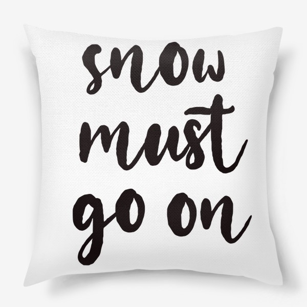 Подушка «Snow must go on. Снег должен идти. Игра слов, цитата. Зимний принт»