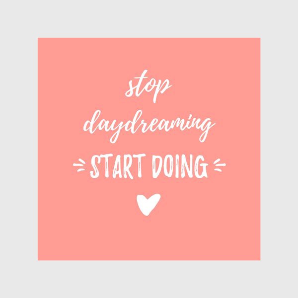 Скатерть «Stop daydreaming, start doing! Мотивирующая надпись. Простой дизайн, леттеринг и мотивация»