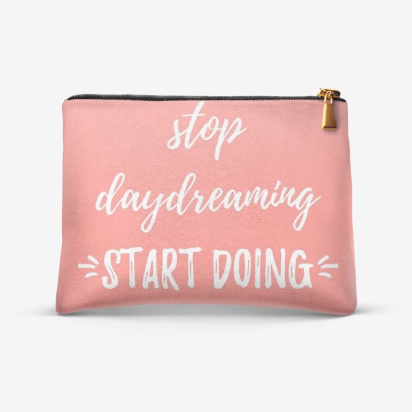 Косметичка «Леттеринг, мотивация: Stop daydreaming, start doing! Простой дизайн, надпись в рамке, на розовом фоне»