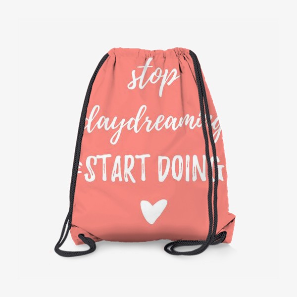 Рюкзак «Леттеринг, мотивация: Stop daydreaming, start doing! Простой дизайн, надпись в рамке, на розовом фоне»