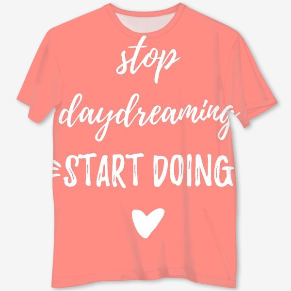 Футболка с полной запечаткой «Леттеринг, мотивация: Stop daydreaming, start doing! Простой дизайн, надпись в рамке, на розовом фоне»